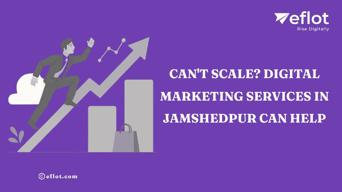 Can't Scale? Digital Marketing Services in Jamshedpur Can Help