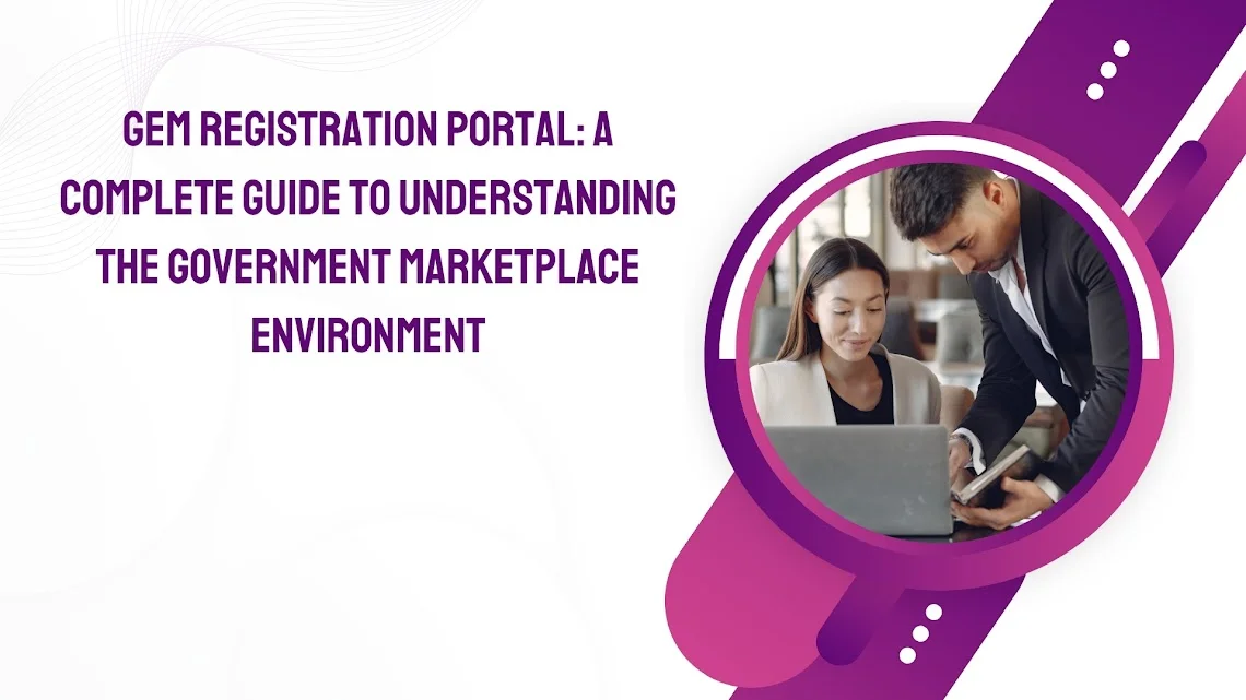 GeM Registration Portal: A Complete Guide to Understanding the Government Marketplace Environment