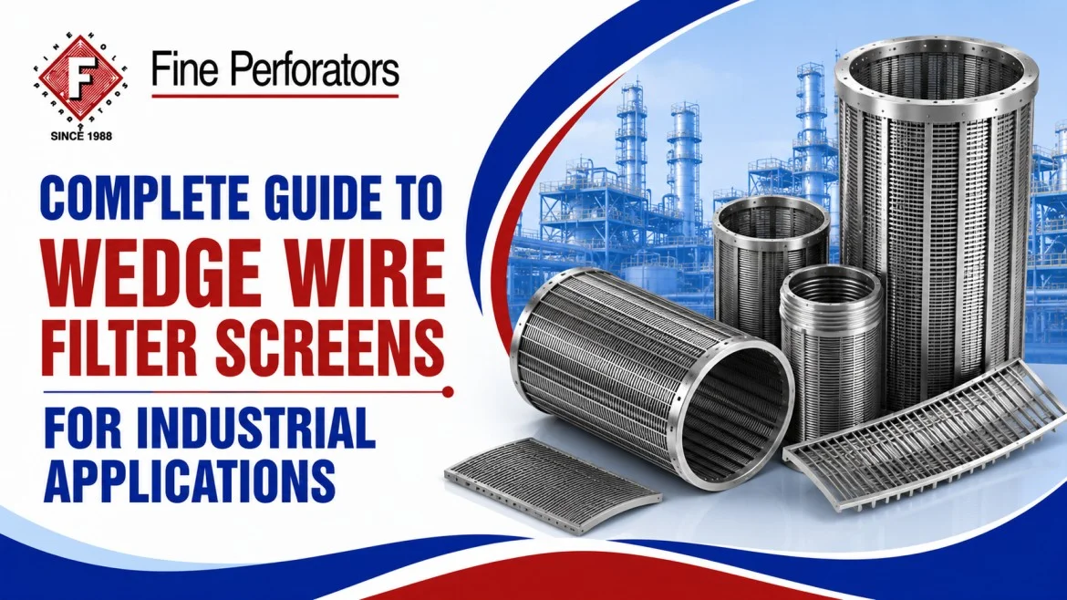 Complete Guide to Wedge Wire Filter Screens for Industrial Applications
