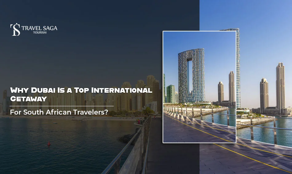 Why Dubai Is A Top International Getaway For South African Travelers?
