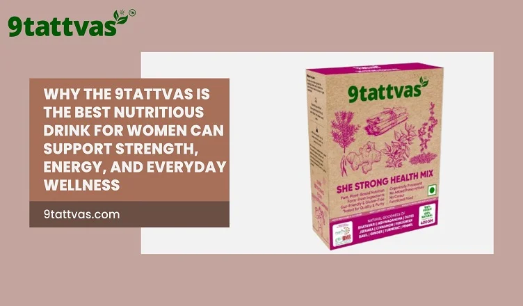Why the 9Tattvas Is the Best Nutritious Drink for Women Can Support Strength, Energy, and Everyday Wellness