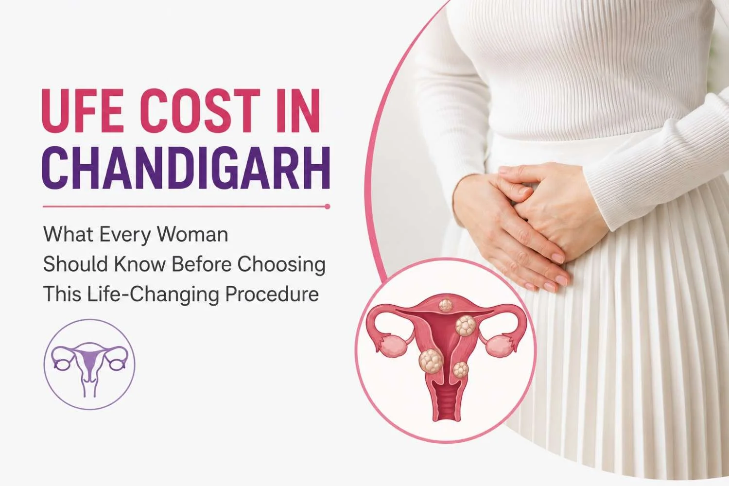 UFE Cost in Chandigarh: What Every Woman Should Know Before Choosing This Life-Changing Procedure