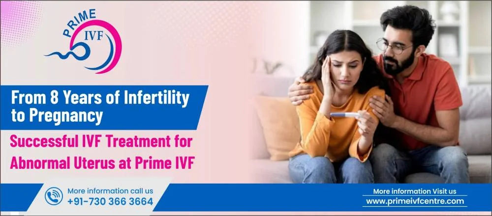 From 8 Years of Infertility to Pregnancy: Successful IVF Treatment for Abnormal Uterus at Prime IVF
