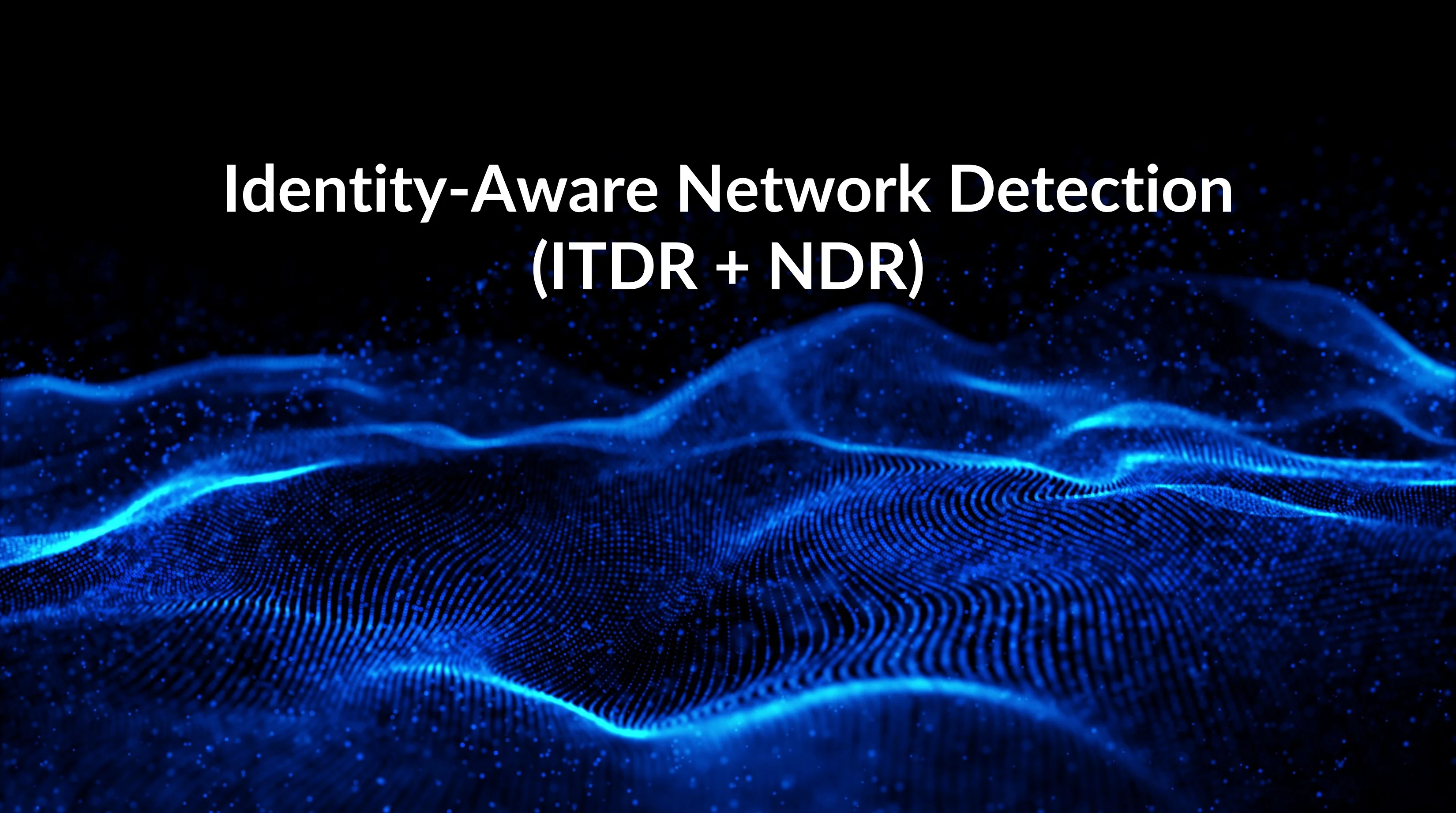 Identity-Aware Network Detection (ITDR + NDR)