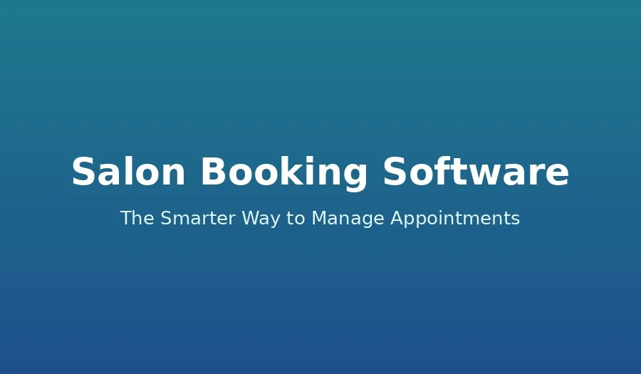 Salon Booking Software: The Smarter Way to Manage Salon Appointments
