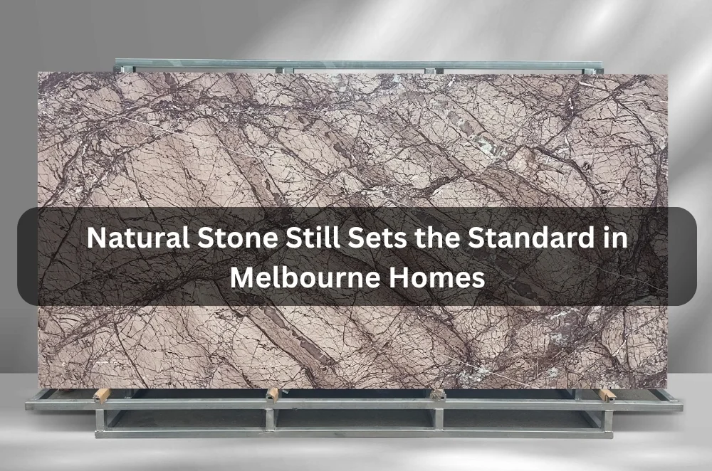 Natural Stone Still Sets the Standard in Melbourne Homes